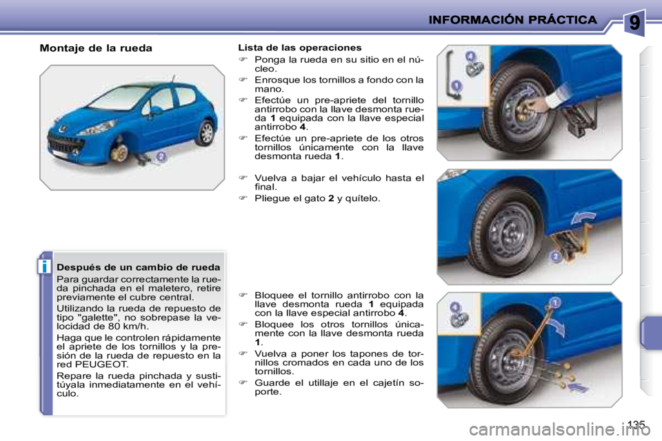 PEUGEOT 207 2008 Manual del propietario (in Spanish) i
135
Después de un cambio de rueda
Para guardar correctamente la rue-
da pinchada en el maletero, retire
previamente el cubre central.
Utilizando la rueda de repuesto de
tipo "gale PEUGEOT 207 2008 Manual del propietario (in Spanish) i
135
Después de un cambio de rueda
Para guardar correctamente la rue-
da pinchada en el maletero, retire
previamente el cubre central.
Utilizando la rueda de repuesto de
tipo "gale