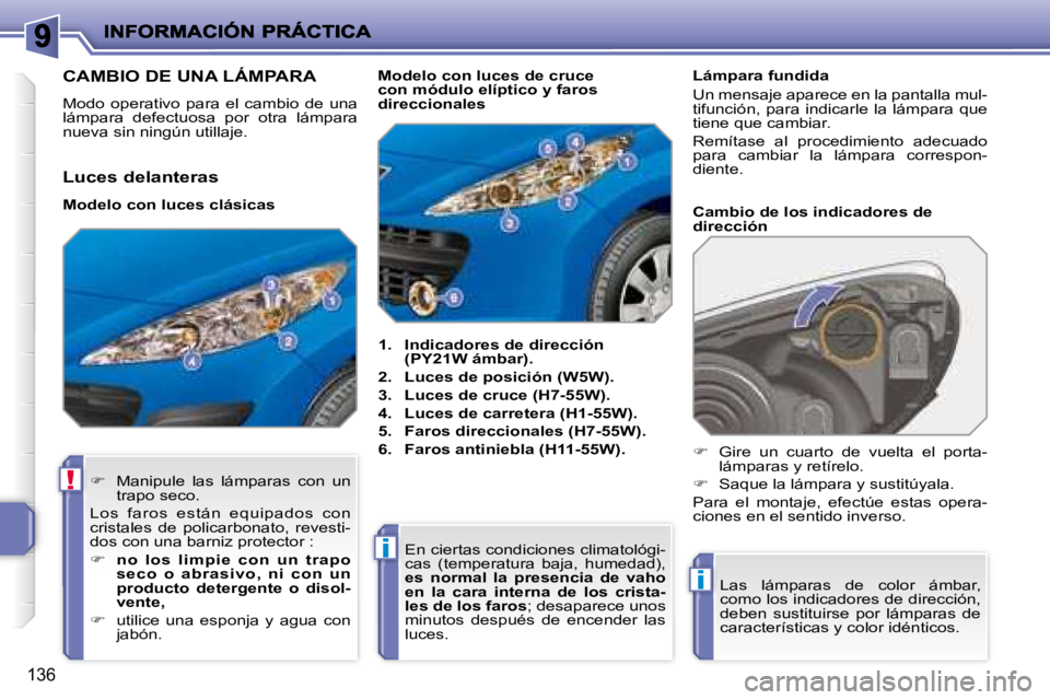 PEUGEOT 207 2008 Manual del propietario (in Spanish) !
i
i
136
CAMBIO DE UNA LÁMPARA
Modo operativo para el cambio de una
lámpara defectuosa por otra lámpara
nueva sin ningún utillaje.
1. Indicadores de PEUGEOT 207 2008 Manual del propietario (in Spanish) !
i
i
136
CAMBIO DE UNA LÁMPARA
Modo operativo para el cambio de una
lámpara defectuosa por otra lámpara
nueva sin ningún utillaje.
1. Indicadores de