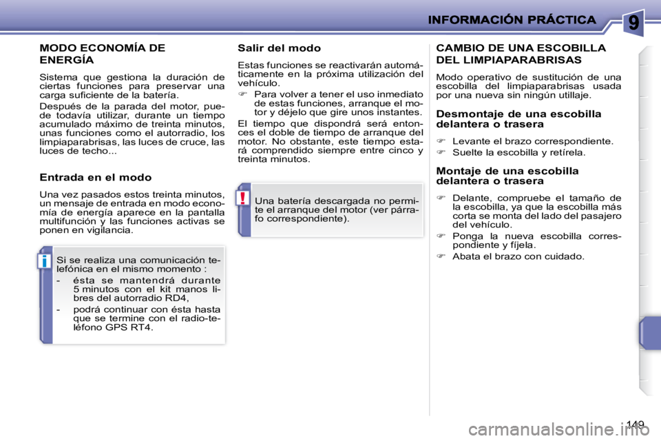 PEUGEOT 207 2008 Manual del propietario (in Spanish) !
i
149
Una batería descargada no permi-
te el arranque del motor (ver párra-
fo correspondiente).
Si se realiza una comunicación te-
lefónica en el mismo momento :
- és t a s e m a PEUGEOT 207 2008 Manual del propietario (in Spanish) !
i
149
Una batería descargada no permi-
te el arranque del motor (ver párra-
fo correspondiente).
Si se realiza una comunicación te-
lefónica en el mismo momento :
- és t a s e m a