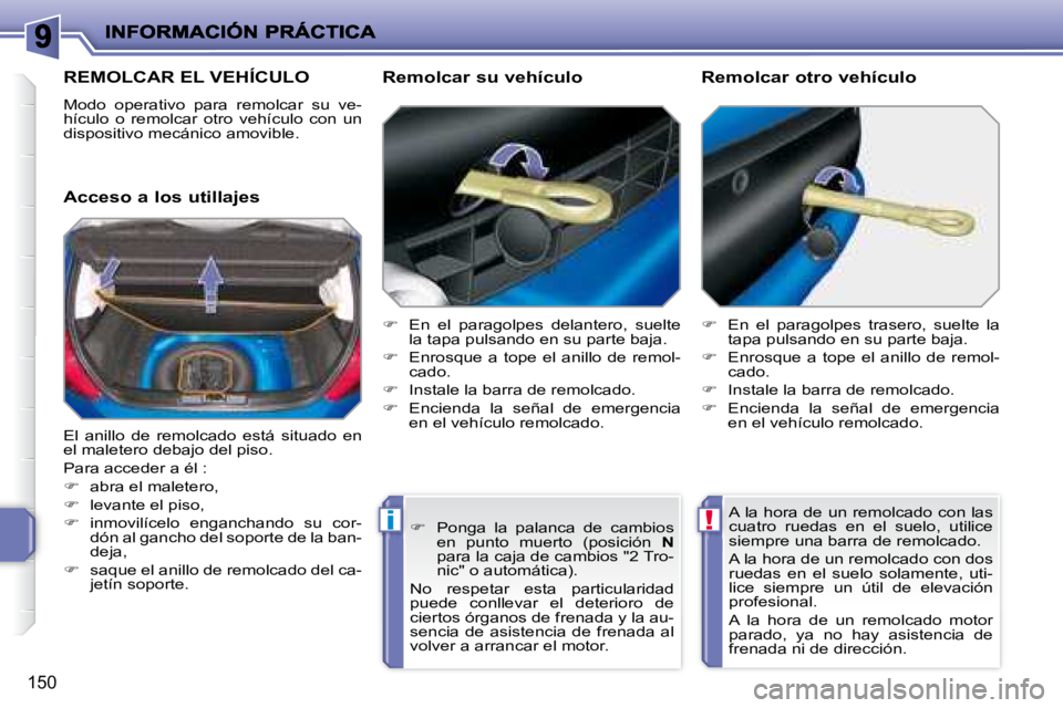 PEUGEOT 207 2008 Manual del propietario (in Spanish) !i
150
REMOLCAR EL VEHÍCULO
Modo operativo para remolcar su ve-
hículo o remolcar otro vehículo con un
dispositivo mecánico amovible.
Acceso a los utillajes Remolcar su v PEUGEOT 207 2008 Manual del propietario (in Spanish) !i
150
REMOLCAR EL VEHÍCULO
Modo operativo para remolcar su ve-
hículo o remolcar otro vehículo con un
dispositivo mecánico amovible.
Acceso a los utillajes Remolcar su v