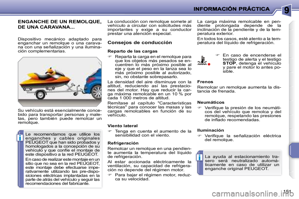 PEUGEOT 207 2008 Manual del propietario (in Spanish) i
i
151
ENGANCHE DE UN REMOLQUE,
DE UNA CARAVANA...
Su vehículo está esencialmente conce-
bido para transportar personas y male-
tas, pero también puede remolcar un
remolque. Conse PEUGEOT 207 2008 Manual del propietario (in Spanish) i
i
151
ENGANCHE DE UN REMOLQUE,
DE UNA CARAVANA...
Su vehículo está esencialmente conce-
bido para transportar personas y male-
tas, pero también puede remolcar un
remolque. Conse