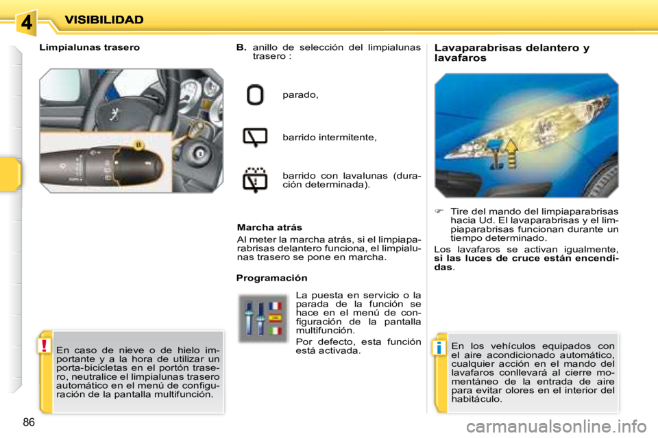 PEUGEOT 207 2008 Manual del propietario (in Spanish) !i
86
Lavaparabrisas delantero y
lavafaros
B
. anillo de selección del limpialunas
trasero :
parado,
barrido intermitente,
barrido con lavalunas (dura-
ción determinada) PEUGEOT 207 2008 Manual del propietario (in Spanish) !i
86
Lavaparabrisas delantero y
lavafaros
B
. anillo de selección del limpialunas
trasero :
parado,
barrido intermitente,
barrido con lavalunas (dura-
ción determinada)