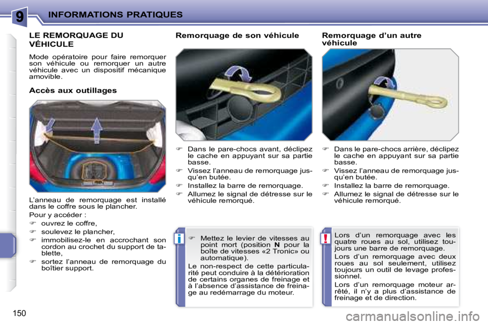 PEUGEOT 207 2008 Manuel du propriétaire (in French) !i
INFORMATIONS PRATIQUES
150
LE REMORQUAGE DU
VÉHICULE
Mode opératoire pour faire remorquer
son véhicule ou remorquer un autre
véhicule avec un dispositif mécanique
amovible. PEUGEOT 207 2008 Manuel du propriétaire (in French) !i
INFORMATIONS PRATIQUES
150
LE REMORQUAGE DU
VÉHICULE
Mode opératoire pour faire remorquer
son véhicule ou remorquer un autre
véhicule avec un dispositif mécanique
amovible.