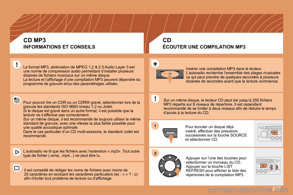 PEUGEOT 207 2008  Manuel du propriétaire (in French) 207
11
22
 Insérer une compilation MP3 dans le lecteur.  L’autoradio recherche l’ensemble des plages musicales ce qui peut prendre de quelques secondes à plusieur s dizaines de secondes avant qu