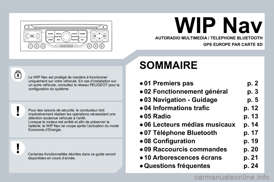 PEUGEOT 207 2008  Manuel du propriétaire (in French)  Le WIP Nav est protégé de manière à fonctionner uniquement sur votre véhicule. En cas d’installation sur un autre véhicule, consultez le réseau  PEUGEOT  po ur la �c�o�n�ﬁ� �g�u�r�a�t�i�o�
