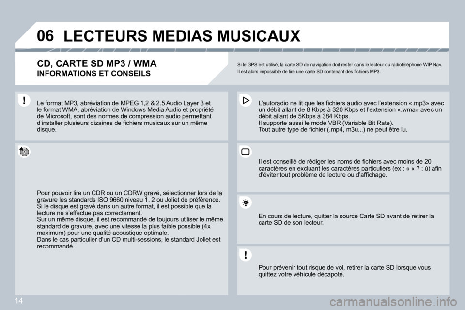 PEUGEOT 207 2008  Manuel du propriétaire (in French) 14
�0�6 LECTEURS MEDIAS MUSICAUX 
� � �C�D�,� �C�A�R�T�E� �S�D� �M�P�3� �/� �W�M�A� � 
�I�N�F�O�R�M�A�T�I�O�N�S� �E�T� �C�O�N�S�E�I�L�S� 
 Si le GPS est utilisé, la carte SD de navigation doit rester