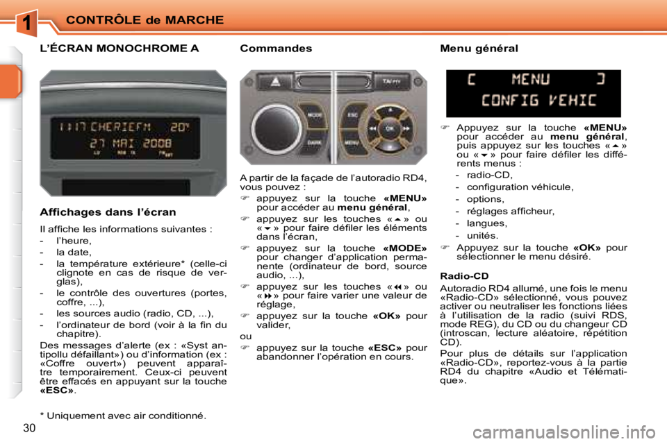 PEUGEOT 207 2008  Manuel du propriétaire (in French) CONTRÔLE de MARCHE
30
L’ÉCRAN MONOCHROME A   Commandes 
  Affichages dans l’écran  
� �I�l� �a�f�ﬁ� �c�h�e� �l�e�s� �i�n�f�o�r�m�a�t�i�o�n�s� �s�u�i�v�a�n�t�e�s� �:�  
   -   l’heure, 
  - 