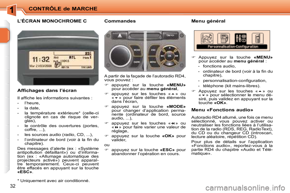 PEUGEOT 207 2008  Manuel du propriétaire (in French) CONTRÔLE de MARCHE
32
L’ÉCRAN MONOCHROME C   Menu général 
  Affichages dans l’écran  
� �I�l� �a�f�ﬁ� �c�h�e� �l�e�s� �i�n�f�o�r�m�a�t�i�o�n�s� �s�u�i�v�a�n�t�e�s� �:�  
   -   l’heure, 