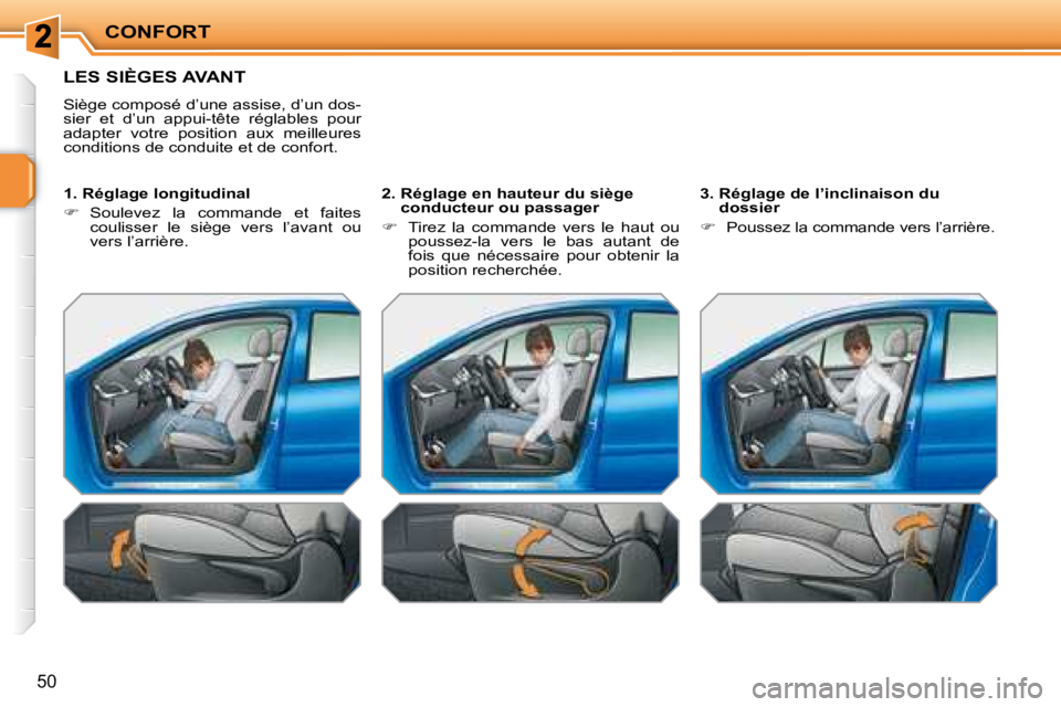 PEUGEOT 207 2008  Manuel du propriétaire (in French) CONFORT
50
 LES SIÈGES AVANT 
 Siège composé d’une assise, d’un dos- 
sier  et  d’un  appui-tête  réglables  pour 
adapter  votre  position  aux  meilleures 
conditions de conduite et de co