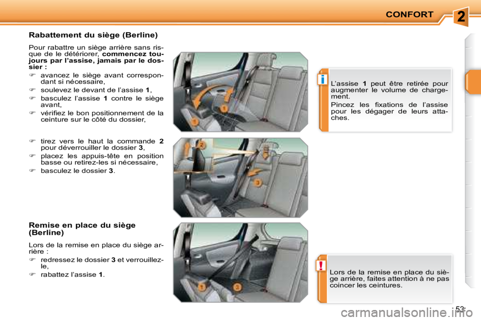 PEUGEOT 207 2008  Manuel du propriétaire (in French) !
i
CONFORT
53
  Rabattement du siège (Berline)  
 Pour  rabattre  un  siège  arrière  sans  ris- 
que  de  le  détériorer,   commencez  tou-
jours par l’assise, jamais par le dos-
sier :   
  