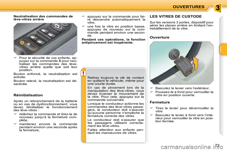 PEUGEOT 207 2008  Manuel du propriétaire (in French) !
OUVERTURES
73
  Neutralisation des commandes de  
lève-vitres arrière  
  Réinitialisation  
 Après  un  rebranchement  de  la  batterie  
ou  en  cas  de  dysfonctionnement,  vous 
devez  réin