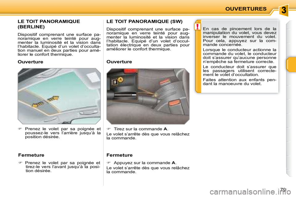 PEUGEOT 207 2008 Manuel du propriétaire (in French) !
OUVERTURES
79
LE TOIT PANORAMIQUE
(BERLINE)
Dispositif comprenant une surface pa-
noramique en verre teinté pour aug-
menter la luminosité et la vision dans
l’habitacle. Equi PEUGEOT 207 2008 Manuel du propriétaire (in French) !
OUVERTURES
79
LE TOIT PANORAMIQUE
(BERLINE)
Dispositif comprenant une surface pa-
noramique en verre teinté pour aug-
menter la luminosité et la vision dans
l’habitacle. Equi