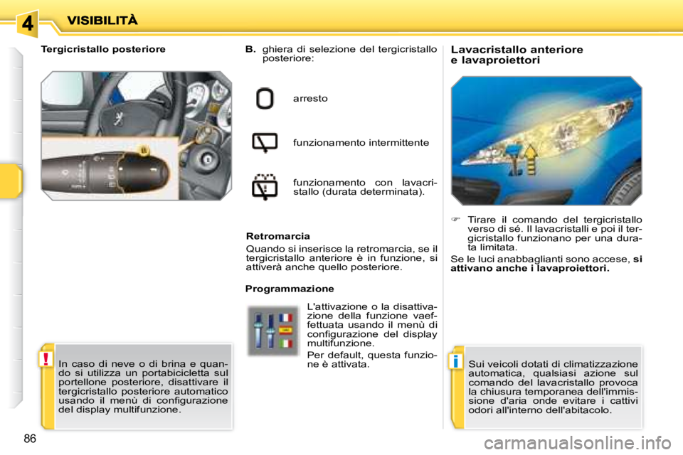 PEUGEOT 207 2008 Manuale duso (in Italian) !i
86
Lavacristallo anteriore
e lavaproiettori
B. ghiera di selezione del tergicristallo
posteriore:
arresto
funzionamento intermittente
funzionamento con lavacri-
stallo ( PEUGEOT 207 2008 Manuale duso (in Italian) !i
86
Lavacristallo anteriore
e lavaproiettori
B. ghiera di selezione del tergicristallo
posteriore:
arresto
funzionamento intermittente
funzionamento con lavacri-
stallo (