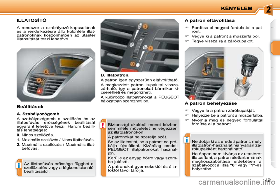 PEUGEOT 207 2008  Kezelési útmutató (in Hungarian) !
i
i
�4�9
 Biztonsági  okokból  menet  közben  
�s�e�m�m�i�f�é�l�e�  �mC�v�e�l�e�t�e�t�  �n�e�  �v�é�g�e�z�z�e�n� 
az illatpatronokon.  
 A patronokat ne szerelje szét. 
 Se az illatosítót, 