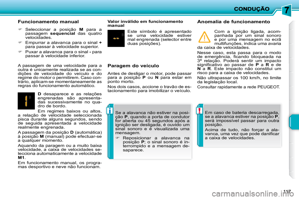 PEUGEOT 207 2008 Manual de utilização (in Portuguese) !i
117
Paragem do veículo
Antes de desligar o motor, pode passar
para a posição P ou N para estar em
ponto morto.
Nos dois casos, accione o travão de es-
tacionamento para PEUGEOT 207 2008 Manual de utilização (in Portuguese) !i
117
Paragem do veículo
Antes de desligar o motor, pode passar
para a posição P ou N para estar em
ponto morto.
Nos dois casos, accione o travão de es-
tacionamento para