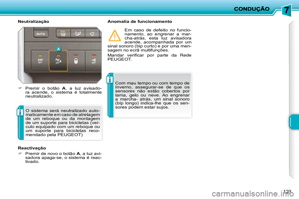 PEUGEOT 207 2008  Manual de utilização (in Portuguese) i
i
123
  Neutralização    Anomalia de funcionamento  Em  caso  de  defeito  no  funcio- 
namento,  ao  engrenar  a  mar-
cha-atrás,  esta  luz  avisadora 
acende,  acompanhada  por  um 
sinal sono