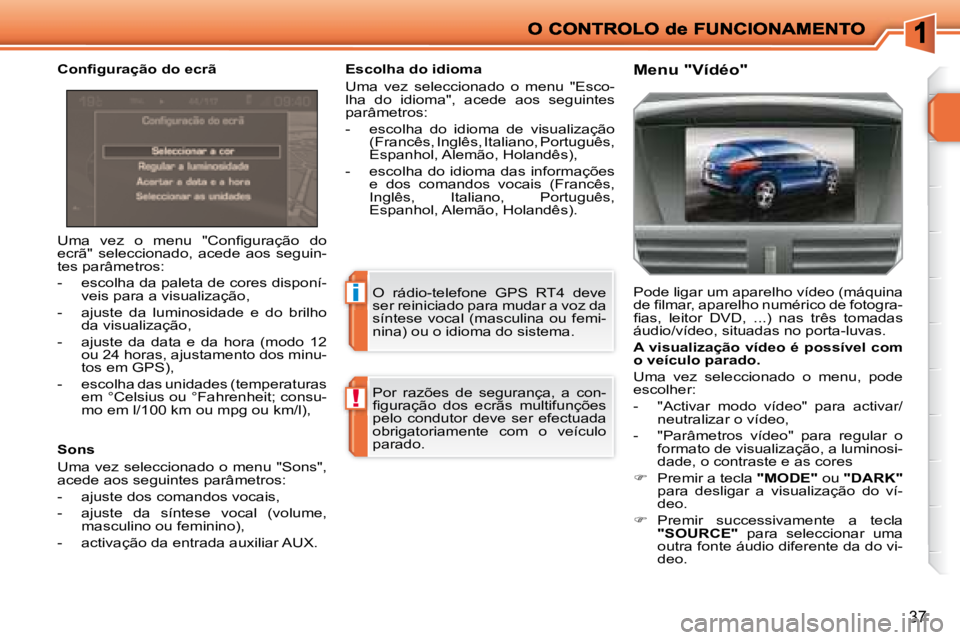 PEUGEOT 207 2008  Manual de utilização (in Portuguese) i
!
37
� �U�m�a�  �v�e�z�  �o�  �m�e�n�u�  �"�C�o�n�ﬁ� �g�u�r�a�ç�ã�o�  �d�o�  
ecrã"  seleccionado,  acede  aos  seguin-
tes parâmetros:  
   -   escolha da paleta de cores disponí-veis pa