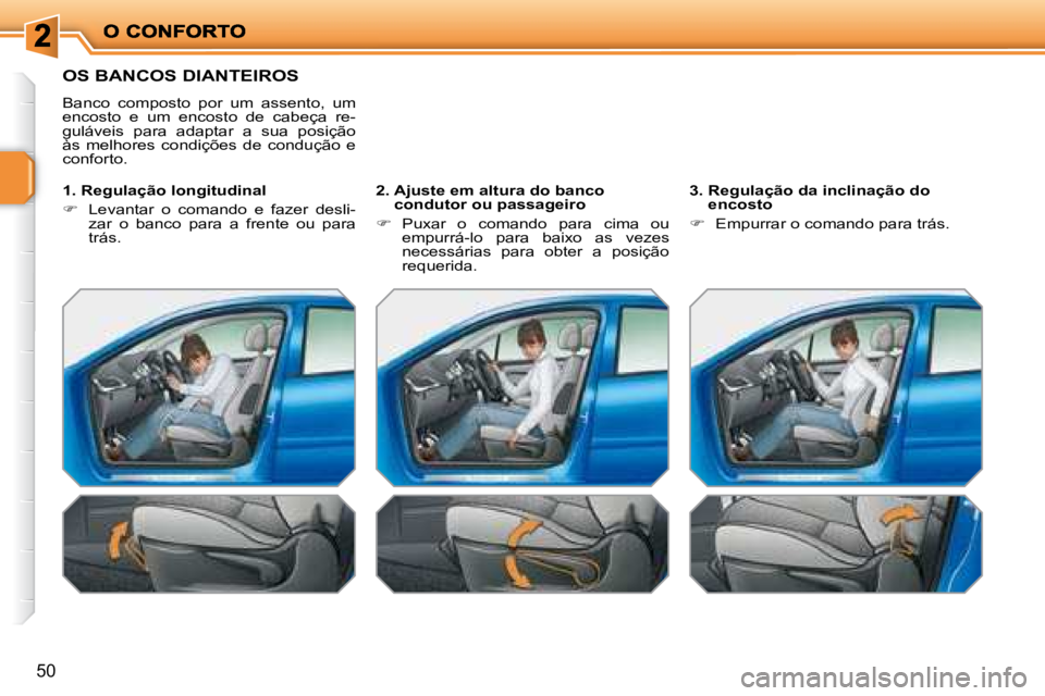 PEUGEOT 207 2008  Manual de utilização (in Portuguese) 50
               OS BANCOS DIANTEIROS 
 Banco  composto  por  um  assento,  um  
encosto  e  um  encosto  de  cabeça  re-
guláveis  para  adaptar  a  sua  posição 
às  melhores  condições  de 