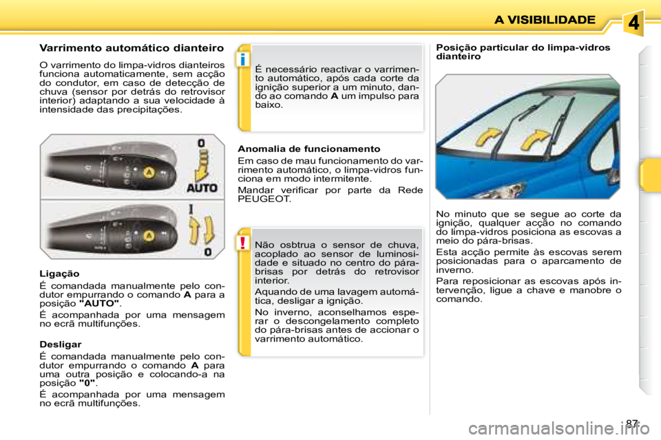 PEUGEOT 207 2008 Manual de utilização (in Portuguese) !
i
87
Posição particular do limpa-vidros
dianteiro Varrimento automático dianteiro
O varrimento do limpa-vidros dianteiros
funciona automaticamente, sem acção
do condutor, em ca PEUGEOT 207 2008 Manual de utilização (in Portuguese) !
i
87
Posição particular do limpa-vidros
dianteiro Varrimento automático dianteiro
O varrimento do limpa-vidros dianteiros
funciona automaticamente, sem acção
do condutor, em ca