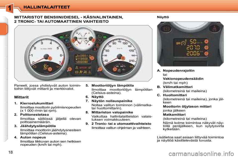 PEUGEOT 207 2008  Omistajan Käsikirja (in Finnish) 18
                           MITTARISTOT BENSIINI/DIESEL - KÄSIVALINTAINEN, 
2 TRONIC- TAI AUTOMAATTINEN VAIHTEISTO 
 Paneeli,  jossa  yhdistyvät  auton  toimin- 
toihin liittyvät mittarit ja merk