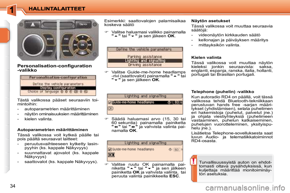 PEUGEOT 207 2008  Omistajan Käsikirja (in Finnish) !
34
  Autoparametrien määrittäminen  
 Tässä  valikossa  voit  kytkeä  päälle  tai  
pois päältä seuraavat laitteet:  
   -   peruutusvaihteeseen  kytketty  lasin-pyyhin (ks. kappale Näky
