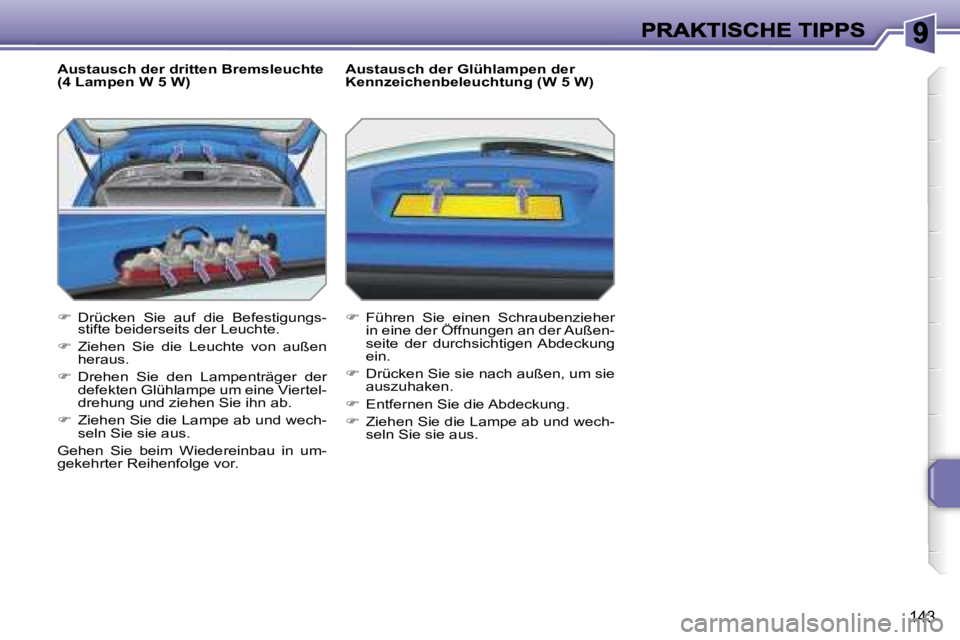 PEUGEOT 207 2007  Betriebsanleitungen (in German) �1�4�3
�A�u�s�t�a�u�s�c�h� �d�e�r� �d�r�i�t�t�e�n� �B�r�e�m�s�l�e�u�c�h�t�e� �(�4� �L�a�m�p�e�n� �W� �5� �W�)
��  �D�r�ü�c�k�e�n�  �S�i�e�  �a�u�f�  �d�i�e�  �B�e�f�e�s�t�i�g�u�n�g�s�-�s�t�i�f�t�e