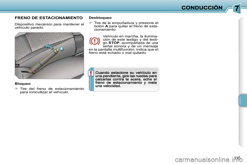 PEUGEOT 207 2007  Manual del propietario (in Spanish) �!
�1�1�5
�F�R�E�N�O� �D�E� �E�S�T�A�C�I�O�N�A�M�I�E�N�T�O
�D�i�s�p�o�s�i�t�i�v�o� �m�e�c�á�n�i�c�o� �p�a�r�a� �m�a�n�t�e�n�e�r� �e�l� �v�e�h�í�c�u�l�o� �p�a�r�a�d�o�.
�B�l�o�q�u�e�o
��  �T�i�r�e