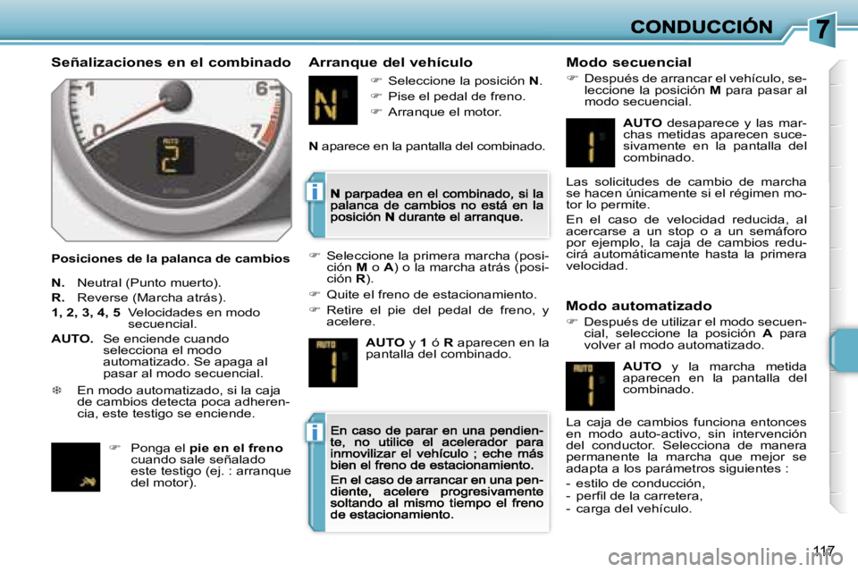 PEUGEOT 207 2007  Manual del propietario (in Spanish) �i
�i
�1�1�7
�S�e�ñ�a�l�i�z�a�c�i�o�n�e�s� �e�n� �e�l� �c�o�m�b�i�n�a�d�o
�P�o�s�i�c�i�o�n�e�s� �d�e� �l�a� �p�a�l�a�n�c�a� �d�e� �c�a�m�b�i�o�s
�A�r�r�a�n�q�u�e� �d�e�l� �v�e�h�í�c�u�l�o �M�o�d�o� 