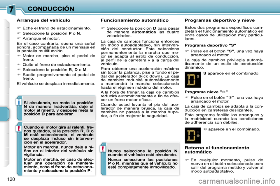 PEUGEOT 207 2007  Manual del propietario (in Spanish) �!
�!
�i
�1�2�0
�A�r�r�a�n�q�u�e� �d�e�l� �v�e�h�í�c�u�l�o
��  �E�c�h�e� �e�l� �f�r�e�n�o� �d�e� �e�s�t�a�c�i�o�n�a�m�i�e�n�t�o�.
��  �S�e�l�e�c�c�i�o�n�e� �l�a� �p�o�s�i�c�i�ó�n� �P� �o� �N�.