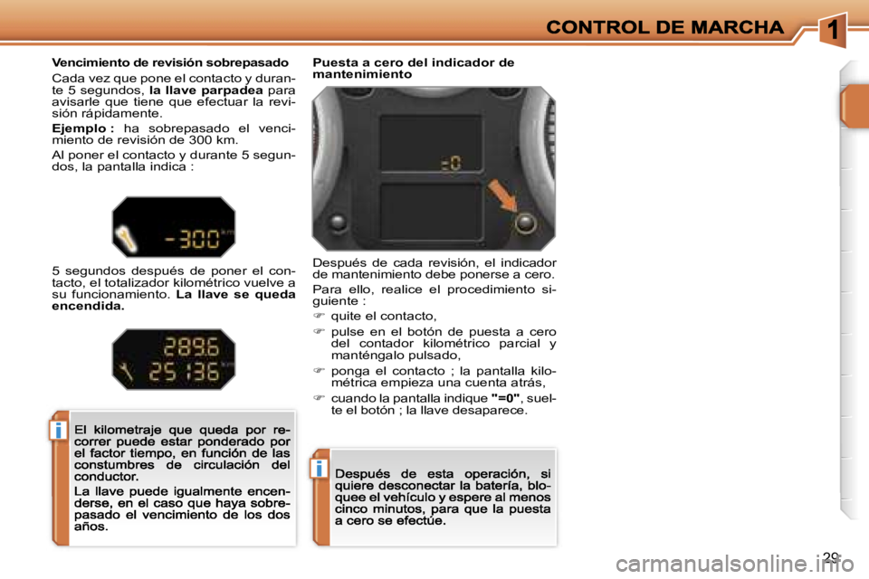PEUGEOT 207 2007  Manual del propietario (in Spanish) �i
�i
�2�9
�P�u�e�s�t�a� �a� �c�e�r�o� �d�e�l� �i�n�d�i�c�a�d�o�r� �d�e� �m�a�n�t�e�n�i�m�i�e�n�t�o
�D�e�s�p�u�é�s�  �d�e�  �c�a�d�a�  �r�e�v�i�s�i�ó�n�,�  �e�l�  �i�n�d�i�c�a�d�o�r� �d�e� �m�a�n�t�