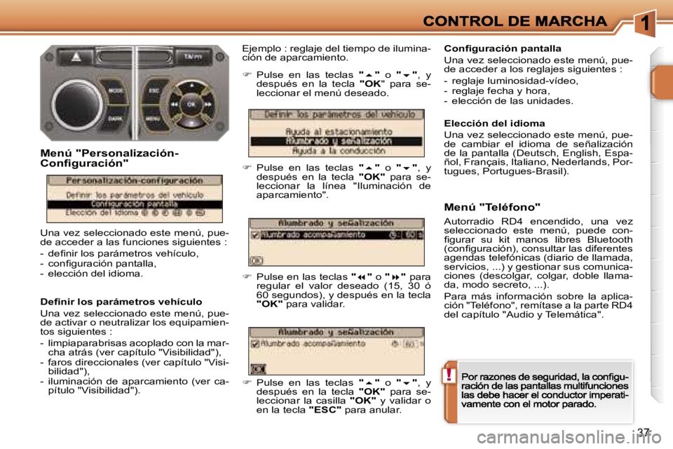PEUGEOT 207 2007  Manual del propietario (in Spanish) �!
�3�7
�D�e�ﬁ�n�i�r� �l�o�s� �p�a�r�á�m�e�t�r�o�s� �v�e�h�í�c�u�l�o
�U�n�a� �v�e�z� �s�e�l�e�c�c�i�o�n�a�d�o� �e�s�t�e� �m�e�n�ú�,� �p�u�e�-�d�e� �a�c�t�i�v�a�r� �o� �n�e�u�t�r�a�l�i�z�a�r� �l�o