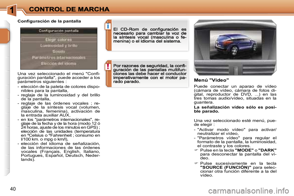 PEUGEOT 207 2007  Manual del propietario (in Spanish) �!
�i
�4�0
�U�n�a�  �v�e�z�  �s�e�l�e�c�c�i�o�n�a�d�o�  �e�l�  �m�e�n�ú�  �"�C�o�n�ﬁ�-�g�u�r�a�c�i�ó�n� �p�a�n�t�a�l�l�a�"�,� �p�u�e�d�e� �a�c�c�e�d�e�r� �a� �l�o�s� �p�a�r�á�m�e�t�r�o�s�