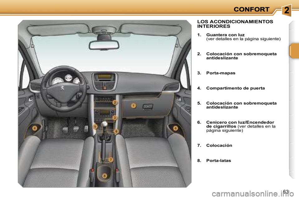 PEUGEOT 207 2007  Manual del propietario (in Spanish) �6�3
�L�O�S� �A�C�O�N�D�I�C�I�O�N�A�M�I�E�N�T�O�S�  
�I�N�T�E�R�I�O�R�E�S
�1�.�  �G�u�a�n�t�e�r�a� �c�o�n� �l�u�z�(�v�e�r� �d�e�t�a�l�l�e�s� �e�n� �l�a� �p�á�g�i�n�a� �s�i�g�u�i�e�n�t�e�)
�2�.�  �C�o