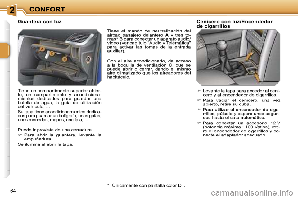 PEUGEOT 207 2007  Manual del propietario (in Spanish) �6�4
�G�u�a�n�t�e�r�a� �c�o�n� �l�u�z
�T�i�e�n�e� �u�n� �c�o�m�p�a�r�t�i�m�e�n�t�o� �s�u�p�e�r�i�o�r� �a�b�i�e�r�-�t�o�,�  �u�n�  �c�o�m�p�a�r�t�i�m�e�n�t�o�  �y�  �a�c�o�n�d�i�c�i�o�n�a�-�m�i�e�n�t�o