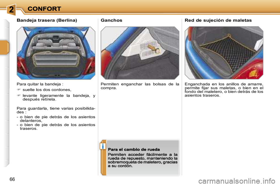 PEUGEOT 207 2007  Manual del propietario (in Spanish) �i
�6�6
�G�a�n�c�h�o�s
�E�n�g�a�n�c�h�a�d�a�  �e�n�  �l�o�s�  �a�n�i�l�l�o�s�  �d�e�  �a�m�a�r�r�e�,� �p�e�r�m�i�t�e�  �ﬁ�j�a�r�  �s�u�s�  �m�a�l�e�t�a�s�,�  �o�  �b�i�e�n�  �e�n�  �e�l� �f�o�n�d�o�