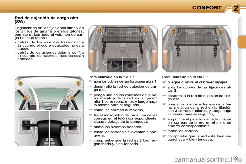 PEUGEOT 207 2007  Manual del propietario (in Spanish) �6�9
�R�e�d� �d�e� �s�u�j�e�c�i�ó�n� �d�e� �c�a�r�g�a� �a�l�t�a�  
�(�S�W�)
�E�n�g�a�n�c�h�a�d�a� �e�n� �l�a�s� �ﬁ�j�a�c�i�o�n�e�s� �a�l�t�a�s� �y� �e�n� �l�o�s�  �a�n�i�l�l�o�s�  �d�e�  �a�m�a�r�r