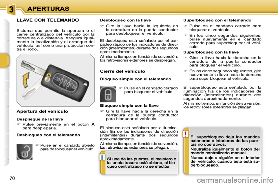 PEUGEOT 207 2007  Manual del propietario (in Spanish) �!
�i
�7�0
�L�L�A�V�E� �C�O�N� �T�E�L�E�M�A�N�D�O
�S�i�s�t�e�m�a�  �q�u�e�  �p�e�r�m�i�t�e�  �l�a�  �a�p�e�r�t�u�r�a�  �o�  �e�l� �c�i�e�r�r�e�  �c�e�n�t�r�a�l�i�z�a�d�o�  �d�e�l�  �v�e�h�í�c�u�l�o� 