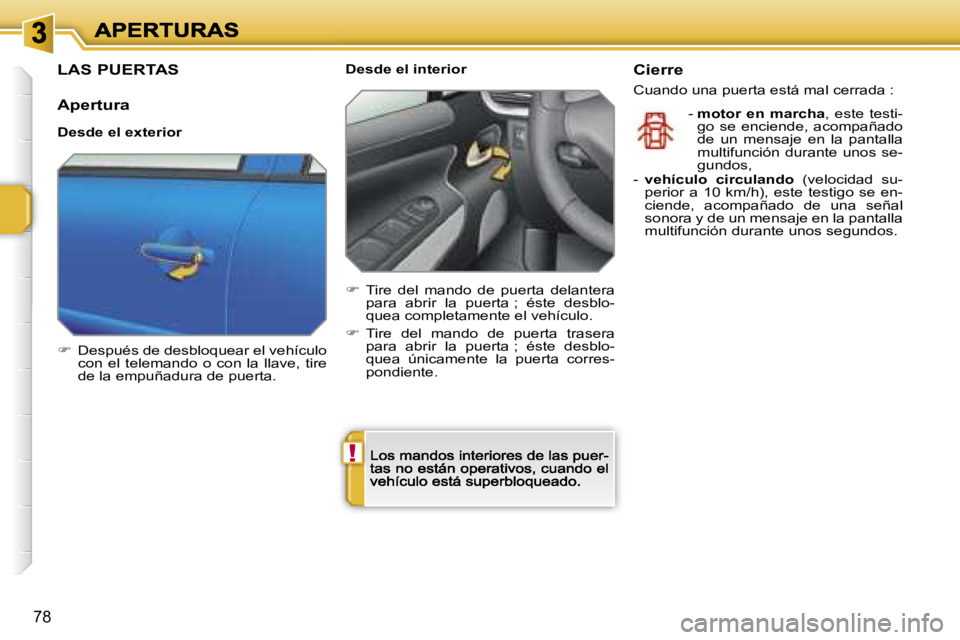 PEUGEOT 207 2007  Manual del propietario (in Spanish) �!
�7�8
�L�A�S� �P�U�E�R�T�A�S
�A�p�e�r�t�u�r�a
�D�e�s�d�e� �e�l� �e�x�t�e�r�i�o�r
��  �D�e�s�p�u�é�s� �d�e� �d�e�s�b�l�o�q�u�e�a�r� �e�l� �v�e�h�í�c�u�l�o� �c�o�n�  �e�l�  �t�e�l�e�m�a�n�d�o�  �