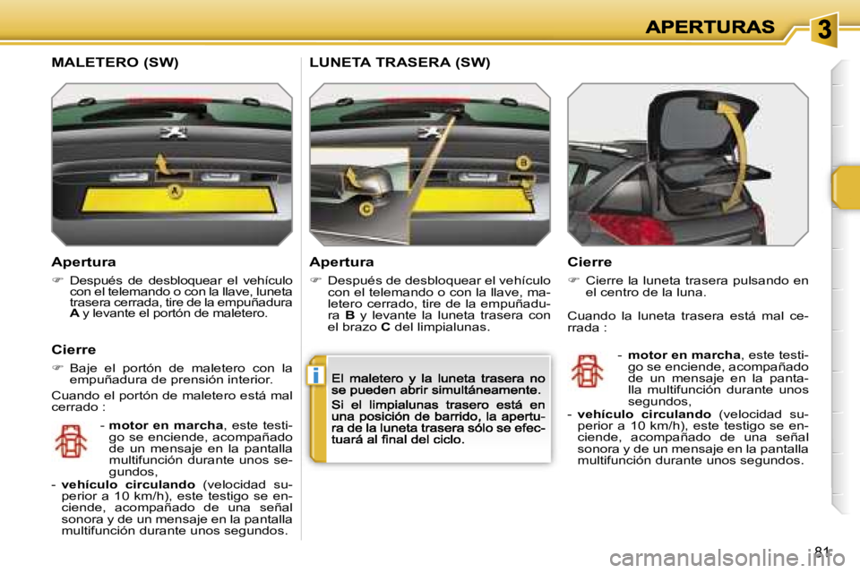 PEUGEOT 207 2007  Manual del propietario (in Spanish) �i
�8�1
�A�p�e�r�t�u�r�a
��D�e�s�p�u�é�s�  �d�e�  �d�e�s�b�l�o�q�u�e�a�r�  �e�l�  �v�e�h�í�c�u�l�o� �c�o�n� �e�l� �t�e�l�e�m�a�n�d�o� �o� �c�o�n� �l�a� �l�l�a�v�e�,� �l�u�n�e�t�a� �t�r�a�s�e�r�a�