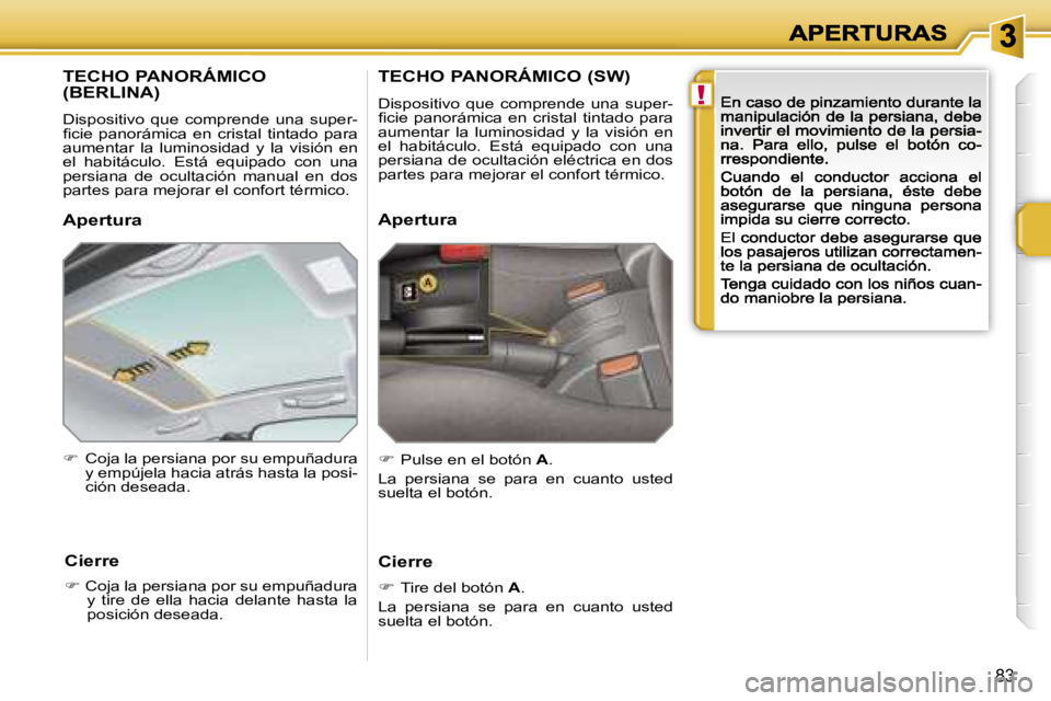 PEUGEOT 207 2007  Manual del propietario (in Spanish) �!
�8�3
�T�E�C�H�O� �P�A�N�O�R�Á�M�I�C�O�  
�(�B�E�R�L�I�N�A�)
�D�i�s�p�o�s�i�t�i�v�o�  �q�u�e�  �c�o�m�p�r�e�n�d�e�  �u�n�a�  �s�u�p�e�r�-�ﬁ�c�i�e�  �p�a�n�o�r�á�m�i�c�a�  �e�n�  �c�r�i�s�t�a�l� 