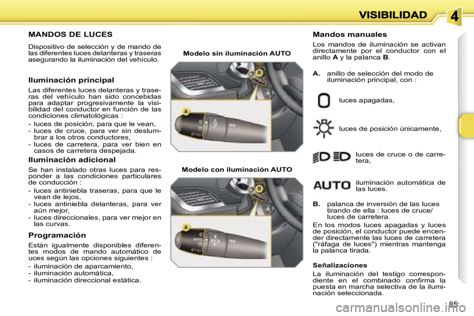 PEUGEOT 207 2007  Manual del propietario (in Spanish) �8�5
�M�A�N�D�O�S� �D�E� �L�U�C�E�S� 
�D�i�s�p�o�s�i�t�i�v�o� �d�e� �s�e�l�e�c�c�i�ó�n� �y� �d�e� �m�a�n�d�o� �d�e� �l�a�s� �d�i�f�e�r�e�n�t�e�s� �l�u�c�e�s� �d�e�l�a�n�t�e�r�a�s� �y� �t�r�a�s�e�r�a�