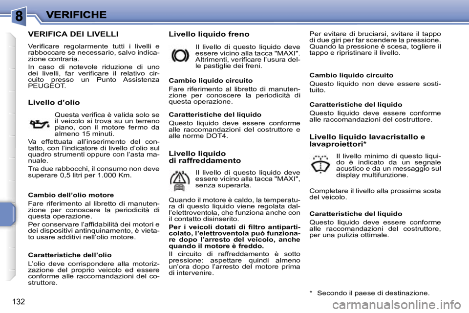 PEUGEOT 207 2007  Manuale duso (in Italian) �1�3�2
�V�E�R�I�F�I�C�A� �D�E�I� �L�I�V�E�L�L�I
�V�e�r�i�f�i�c�a�r�e�  �r�e�g�o�l�a�r�m�e�n�t�e�  �t�u�t�t�i�  �i�  �l�i�v�e�l�l�i�  �e� �r�a�b�b�o�c�c�a�r�e� �s�e� �n�e�c�e�s�s�a�r�i�o�,� �s�a�l�v�o�