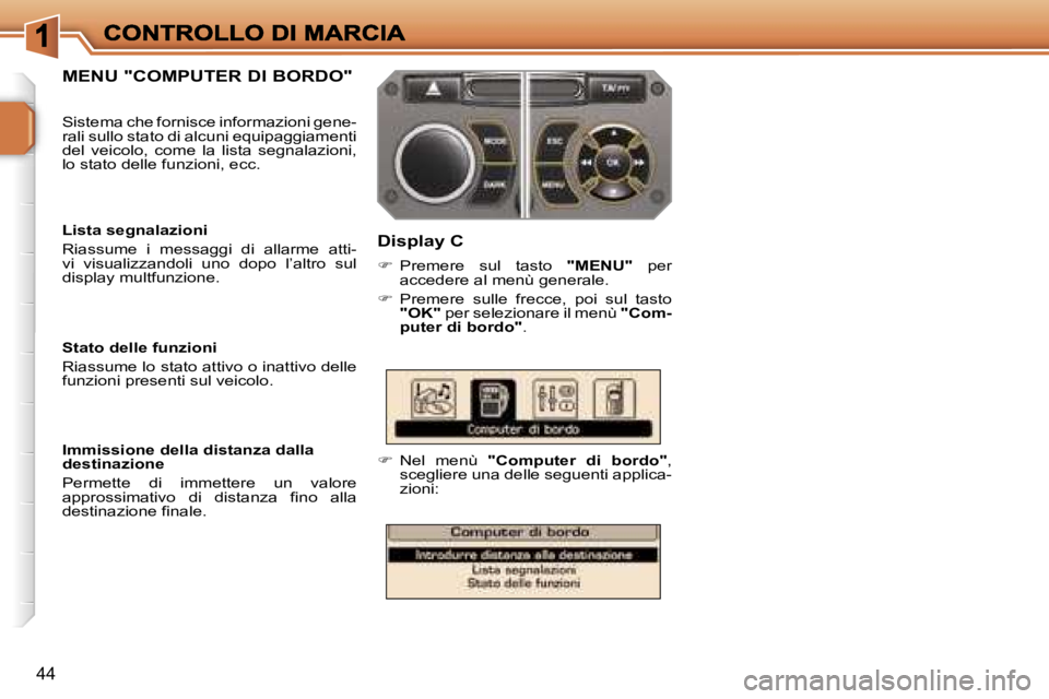 PEUGEOT 207 2007  Manuale duso (in Italian) �4�4
�M�E�N�U� �"�C�O�M�P�U�T�E�R� �D�I� �B�O�R�D�O�"
�D�i�s�p�l�a�y� �C
��  �P�r�e�m�e�r�e�  �s�u�l�  �t�a�s�t�o� �"�M�E�N�U�"�  �p�e�r� �a�c�c�e�d�e�r�e� �a�l� �m�e�n�ù� �g�e�n�e