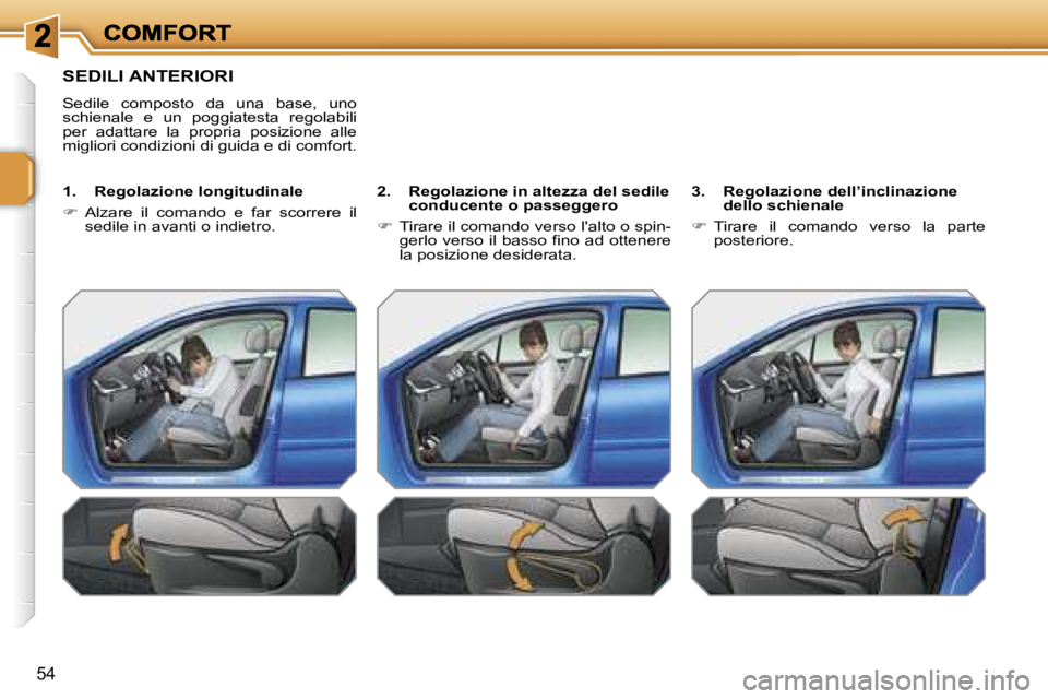 PEUGEOT 207 2007  Manuale duso (in Italian) �5�4
�S�E�D�I�L�I� �A�N�T�E�R�I�O�R�I
�S�e�d�i�l�e�  �c�o�m�p�o�s�t�o�  �d�a�  �u�n�a�  �b�a�s�e�,�  �u�n�o� �s�c�h�i�e�n�a�l�e�  �e�  �u�n�  �p�o�g�g�i�a�t�e�s�t�a�  �r�e�g�o�l�a�b�i�l�i� �p�e�r�  �a
