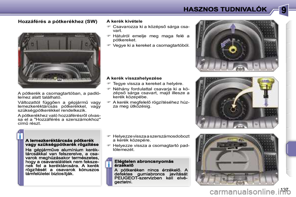 PEUGEOT 207 2007  Kezelési útmutató (in Hungarian) �i
�i
�1�3�7
�H�o�z�z�á�f�é�r�é�s� �a� �p�ó�t�k�e�r�é�k�h�e�z� �(�S�W�)
�A� �p�ó�t�k�e�r�é�k� �a� �c�s�o�m�a�g�t�a�r�t�ó�b�a�n�,� �a� �p�a�d�l�ó�-�l�e�m�e�z� �a�l�a�t�t� �t�a�l�á�l�h�a�t�ó�