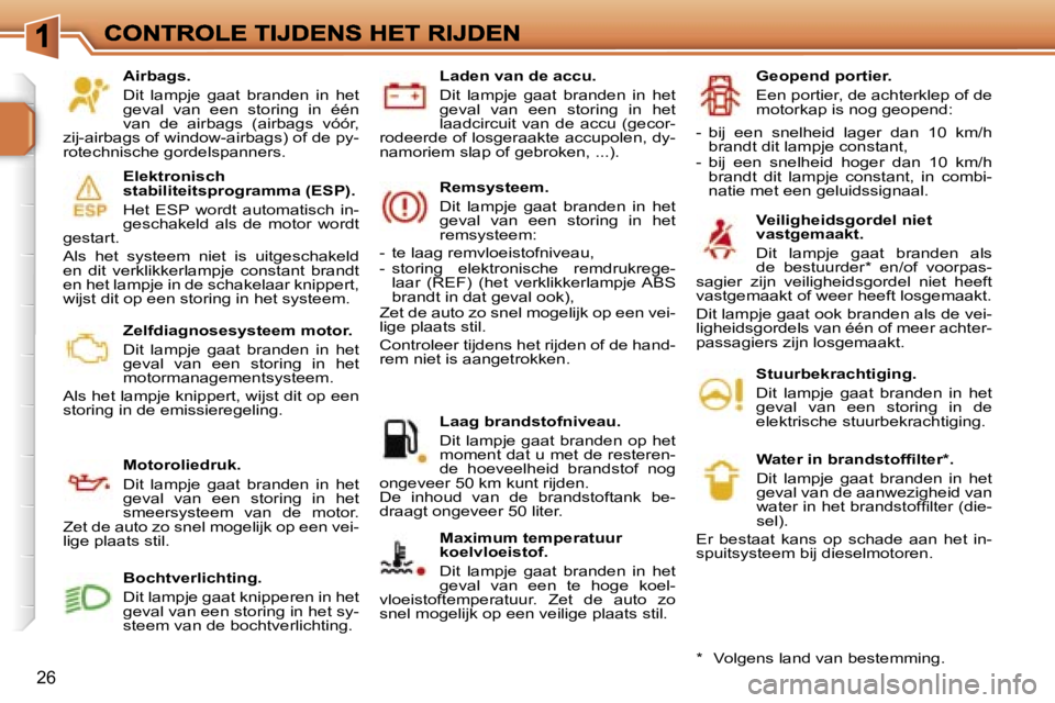 PEUGEOT 207 2007  Instructieboekje (in Dutch) �2�6
�A�i�r�b�a�g�s�.
�D�i�t�  �l�a�m�p�j�e�  �g�a�a�t�  �b�r�a�n�d�e�n�  �i�n�  �h�e�t� �g�e�v�a�l�  �v�a�n�  �e�e�n�  �s�t�o�r�i�n�g�  �i�n�  �é�é�n� �v�a�n�  �d�e�  �a�i�r�b�a�g�s�  �(�a�i�r�b�a�
