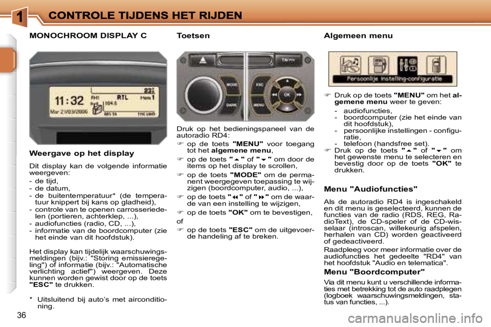 PEUGEOT 207 2007  Instructieboekje (in Dutch) �3�6
�M�O�N�O�C�H�R�O�O�M� �D�I�S�P�L�A�Y� �C�A�l�g�e�m�e�e�n� �m�e�n�u
�W�e�e�r�g�a�v�e� �o�p� �h�e�t� �d�i�s�p�l�a�y
�D�i�t�  �d�i�s�p�l�a�y�  �k�a�n�  �d�e�  �v�o�l�g�e�n�d�e�  �i�n�f�o�r�m�a�t�i�e
