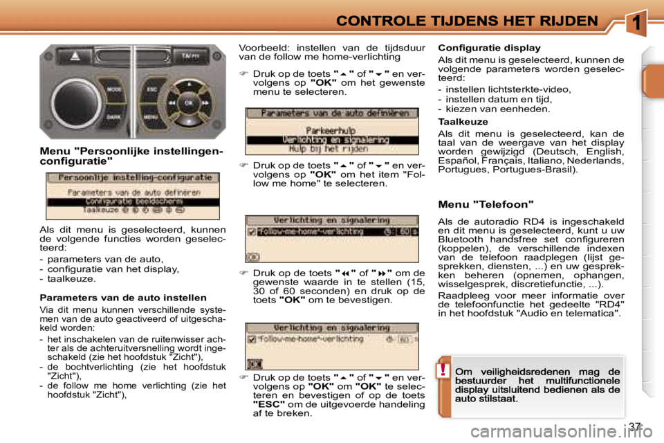 PEUGEOT 207 2007  Instructieboekje (in Dutch) �!
�3�7
�P�a�r�a�m�e�t�e�r�s� �v�a�n� �d�e� �a�u�t�o� �i�n�s�t�e�l�l�e�n
�V�i�a�  �d�i�t�  �m�e�n�u�  �k�u�n�n�e�n�  �v�e�r�s�c�h�i�l�l�e�n�d�e�  �s�y�s�t�e�-�m�e�n� �v�a�n� �d�e� �a�u�t�o� �g�e�a�c�t