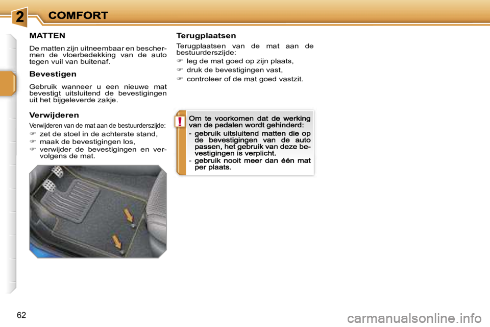PEUGEOT 207 2007  Instructieboekje (in Dutch) �!
�6�2
�M�A�T�T�E�N
�D�e� �m�a�t�t�e�n� �z�i�j�n� �u�i�t�n�e�e�m�b�a�a�r� �e�n� �b�e�s�c�h�e�r�-�m�e�n�  �d�e�  �v�l�o�e�r�b�e�d�e�k�k�i�n�g�  �v�a�n�  �d�e�  �a�u�t�o� �t�e�g�e�n� �v�u�i�l� �v�a�n� 