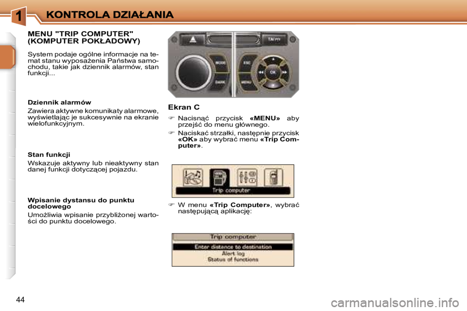PEUGEOT 207 2007  Instrukcja obsługi (in Polish) �4�4
�M�E�N�U� �"�T�R�I�P� �C�O�M�P�U�T�E�R�"�  
�(�K�O�M�P�U�T�E�R� �P�O�K�Ł�A�D�O�W�Y�)
�E�k�r�a�n� �C
��  �N�a�c�i�s�n"�ć�  �p�r�z�y�c�i�s�k� �«�M�E�N�U�»�  �a�b�y� �p�r�z�e�j;